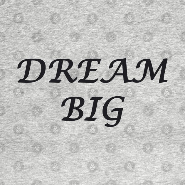 DREAM BIG by DESIGNSBY101